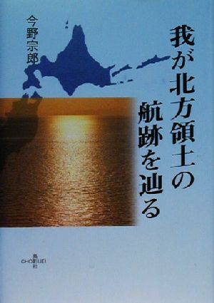 我が北方領土の航跡を辿る