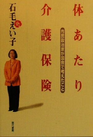 体あたり介護保険 市民政治家が国会で考えたこと