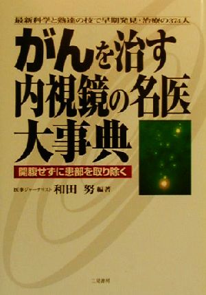 がんを治す内視鏡の名医大事典 最新科学と熟達の技で早期発見・治療の374人