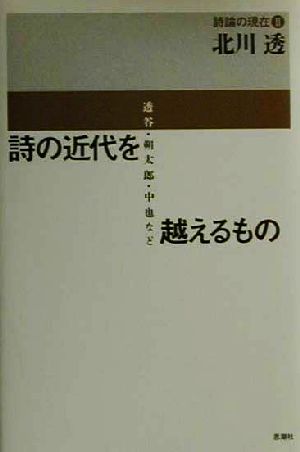 詩の近代を越えるもの 透谷・朔太郎・中也など 詩論の現在2