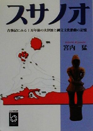 スサノオ 古事記にみる1万年前の大津波と縄文文化胎動の記憶 ぶんりき文庫