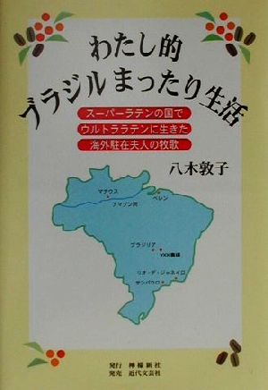 わたし的ブラジルまったり生活 スーパーラテンの国でウルトララテンに生きた海外駐在夫人の牧歌