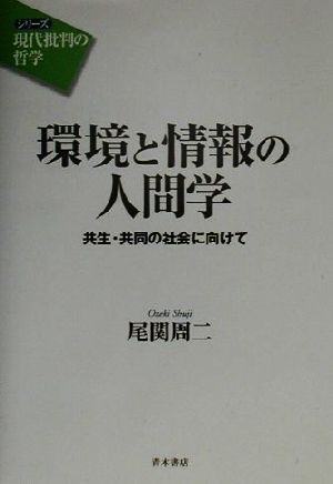 環境と情報の人間学 共生・共同の社会に向けて シリーズ 現代批判の哲学