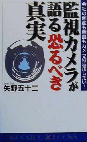 監視カメラが語る恐るべき真実 会社の倒産も発展もカメラの活用しだい！ 廣済堂ブックス