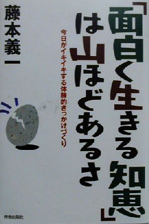 「面白く生きる知恵」は山ほどあるさ 今日がイキイキする体験的きっかけづくり