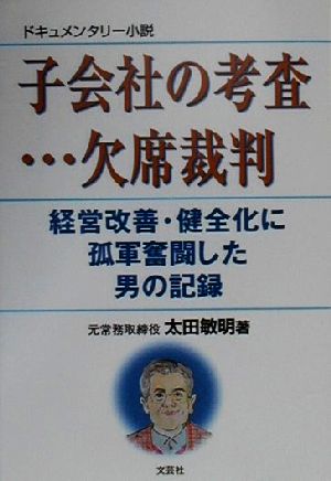 子会社の考査…欠席裁判 経営改善・健全化に孤軍奮闘した男の記録