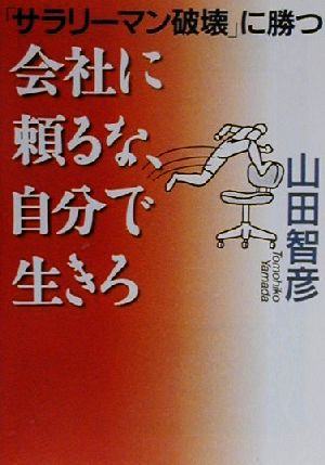 会社に頼るな、自分で生きろ 「サラリーマン破壊」に勝つ 河出文庫