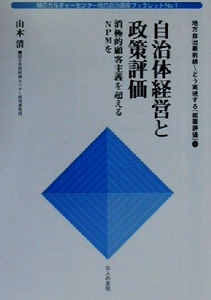 自治体経営と政策評価 消極的顧客主義を超えるNPMを 朝日カルチャーセンター地方自治講座ブックレットNo.1