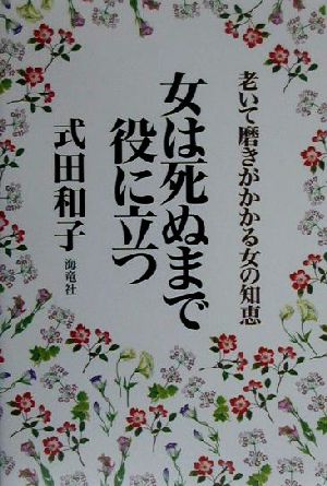 女は死ぬまで役に立つ 老いて磨きがかかる女の知恵