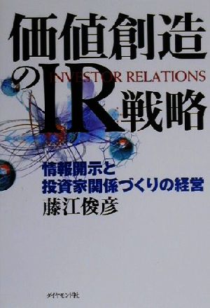 価値創造のIR戦略 情報開示と投資家関係づくりの経営