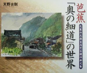 芭蕉「奥の細道」の世界 芭蕉の足跡をたどる旅の画文集