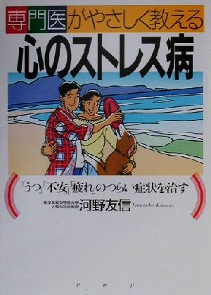 専門医がやさしく教える心のストレス病 「うつ」「不安」「疲れ」のつらい症状を治す