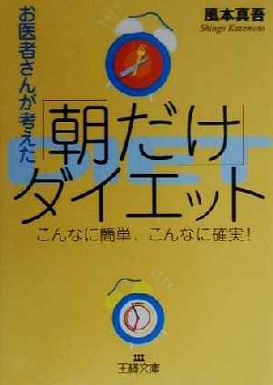 お医者さんが考えた「朝だけ」ダイエット 王様文庫