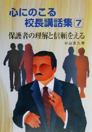 保護者の理解と信頼をえる(7) 保護者の理解と信頼をえる 心にのこる校長講話集7