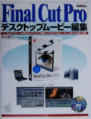 Final Cut Proデスクトップムービー編集 デジタルビデオデータの取り込みからビデオ編集、DVDビデオのオーサリングまでを詳細に解説