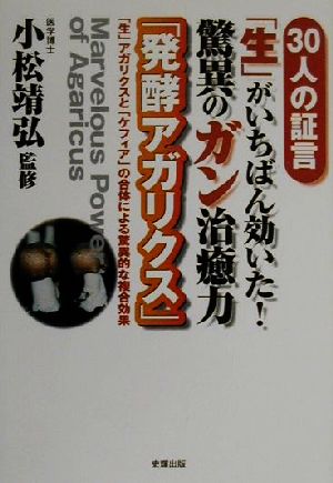 30人の証言「生」がいちばん効いた！驚異のガン治癒力「発酵アガリクス」 「生」アガリクスと「ケフィア」の合体による驚異的な複合効果