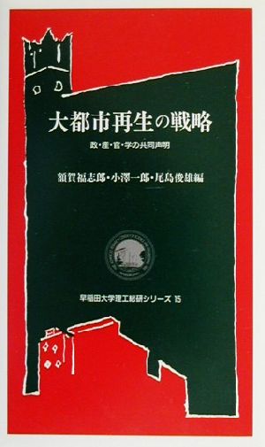 大都市再生の戦略 政・産・官・学の共同声明 早稲田大学理工総研シリーズ15