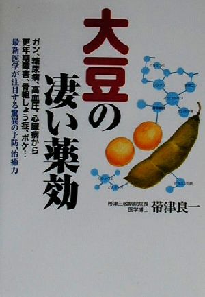 大豆の凄い薬効 ガン、糖尿病、高血圧、心臓病から更年期障害、骨粗しょう症、ボケ…最新医学が注目する驚異の予防、治癒力