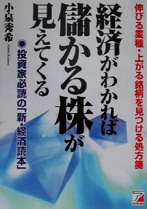 経済がわかれば儲かる株が見えてくる 伸びる業種・上がる銘柄を見つける処方箋 投資家必読の「新・経済読本」 アスカビジネス