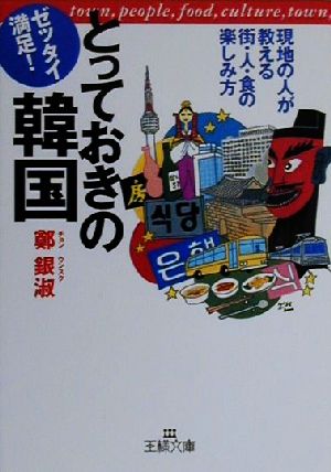 ゼッタイ満足！とっておきの韓国 現地の人が教える街・人・食の楽しみ方 王様文庫