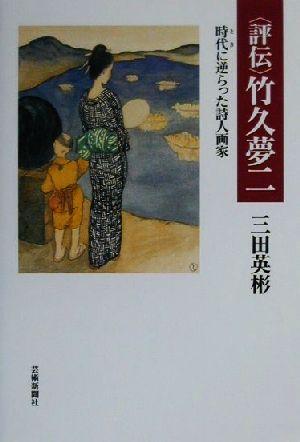 評伝 竹久夢二 時代に逆らった詩人画家