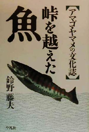 峠を越えた魚 アマゴ・ヤマメの文化誌