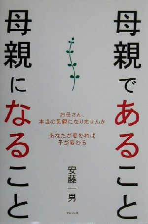 母親であること 母親になること あなたが変われば子が変わる