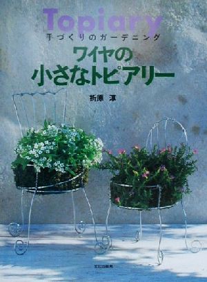 ワイヤの小さなトピアリー 手づくりのガーデニング 中古本・書籍