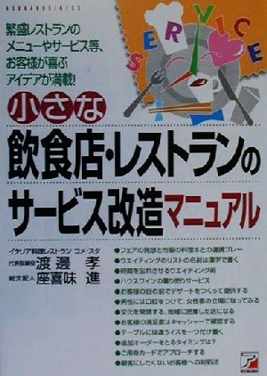 小さな飲食店・レストランのサービス改造マニュアル 繁盛レストランのメニューやサービス等、お客様が喜ぶアイデアが満載！ アスカビジネス