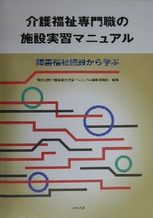 介護福祉専門職の施設実習マニュアル 障害福祉施設から学ぶ