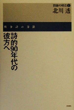 評論集 詩的90年代の彼方へ 戦争詩の方法 北川透・詩論の現在1