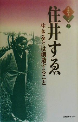 住井すゑ 生きるとは創造すること 生きるとは創造すること 人生のエッセイ5