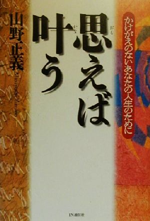 思えば叶う かけがえのないあなたの人生のために