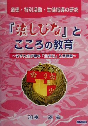 『流しびな』とこころの教育 道徳・特別活動・生徒指導の研究 女子大生が綴る「生き方」と価値観