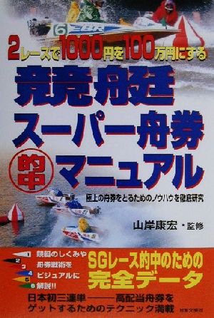 競艇スーパー舟券マル的中マニュアル 2レースで1000円を100万円にする 極上の舟券をとるためのノウハウを徹底研究