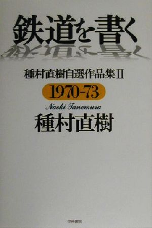 鉄道を書く(2) 種村直樹自選作品集-1970-73 種村直樹自選作品集2(1970-1973)