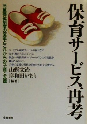 保育サービス再考 児童福祉制度の変革とこれからの子育て支援