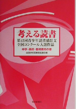 考える読書 第45回青少年読書感想文全国コンクール入選作品(中学・高校・勤労青少年の部)