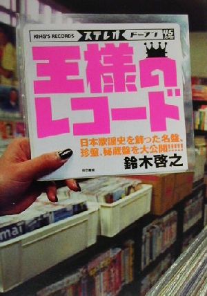 王様のレコード 日本歌謡史を飾った名盤、珍盤、秘蔵盤を大公開!!!!!