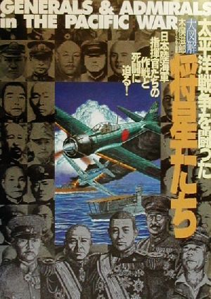 大図解 太平洋戦争を闘った将星たち 日本陸海軍指揮官たちの作戦と死闘に迫る！