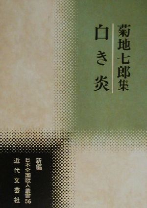 白き炎 菊地七郎集 新編日本全国歌人叢書56