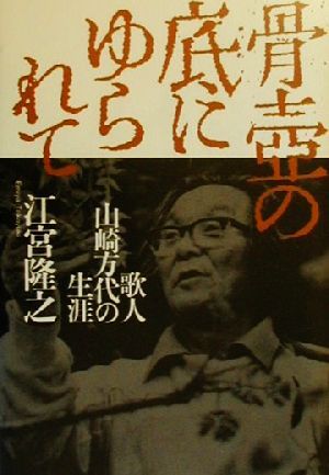 骨壷の底にゆられて 歌人山崎方代の生涯