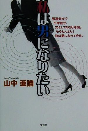 私は男になりたい男運ゼロ!?不幸続き、女としての26年間。もうたくさん！私は男になってやる。