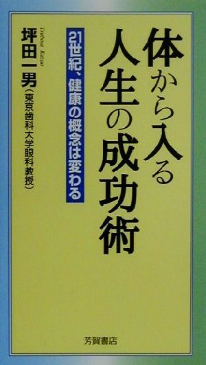 体から入る人生の成功術 21世紀、健康の概念は変わる