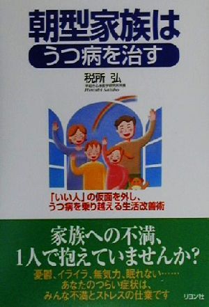 朝型家族はうつ病を治す 「いい子」の仮面を外し、うつ病を乗り越える生活改善術