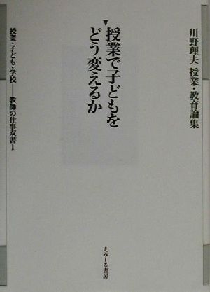 授業で子どもをどう変えるか 川野理夫授業・教育論集教師の仕事双書1