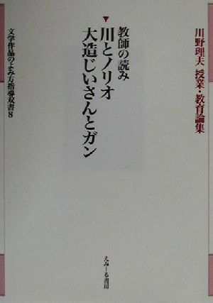 教師の読み 川とノリオ・大造じいさんとガン 川野理夫授業・教育論集文学作品のよみ方指導双書8