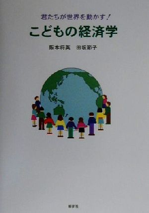 君たちが世界を動かす！こどもの経済学