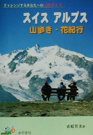 スイスアルプス山歩き・花紀行 チャレンジするあなたへの山旅ガイド 登山シリーズ3