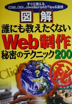 図解 誰にも教えたくないWeb制作秘密のテクニック200 すぐに使えるCSS、CGI、JavaScriptのTips&裏技